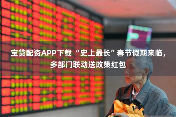 宝贷配资APP下载 “史上最长”春节假期来临，多部门联动送政策红包